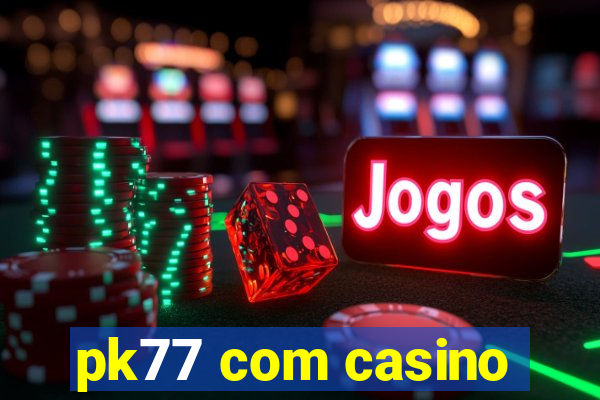 pk77 com casino